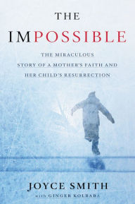 Title: The Impossible: The Miraculous Story of a Mother's Faith and Her Child's Resurrection, Author: Joyce Smith
