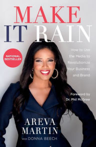 Title: Make It Rain!: How to Use the Media to Revolutionize Your Business & Brand, Author: Areva Martin