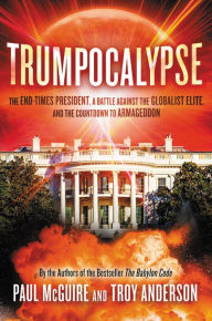 Title: Trumpocalypse: The End-Times President, a Battle Against the Globalist Elite, and the Countdown to Armageddon, Author: Paul McGuire
