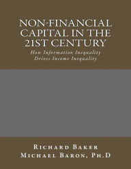 Title: Non-Financial Capital in the 21st Century: How Information Inequality Drives Income Inequality, Author: Michael Baron Ph D