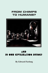 Title: From Chimps to Humans? & Is Our Civilization Dying, Author: Edward Furlong