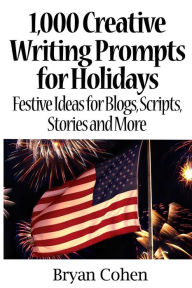 Title: 1,000 Creative Writing Prompts for Holidays: Festive Ideas for Blogs, Scripts, Stories and More, Author: Bryan Cohen