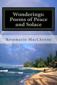 Title: Wonderings: Poems of Peace and Solace by Rosemarie M. MacCheyne, Author: Richard S Hartmetz