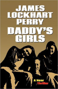 Title: Daddy's Girls: A Near Thriller, Author: James Lockhart Perry