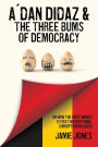 A´dan Didaz & The Three Bums of Democracy: Or how the first world is first in everything, corruption included