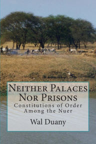 Neither Palaces nor Prisons: Constitutions of Order among the Nuer