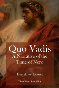 Title: Quo Vadis A Narrative of the Time of Nero, Author: Henryk Sienkiewicz