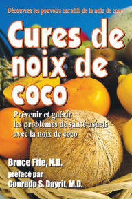 Title: Cures de noix de coco: Prevenir et guerir les problemes de sante usuels avec la noix de coco, Author: Conrado S Dayrit MD