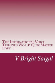 Title: The International Voice Tribune's World Quiz Master: Best Quiz Questions for SAT-II, GRE Main, MSAT &CSAT, Author: V Bright Saigal