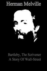 Title: Bartleby, The Scrivener A Story Of Wall-Street, Author: Herman Melville