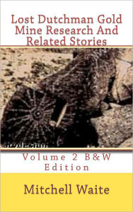 Title: Lost Dutchman Gold Mine Research And Related Stories Volume 2 B&W edition: Black And White Edition, Author: Mitchell Waite
