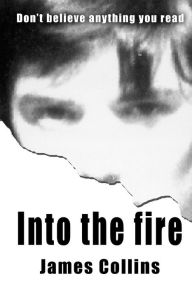 Title: Into the fire: Don't believe anything you read, Author: James Collins