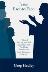 Title: Jesus Face-to-Face: Tales of fleeting personal encounters with The Christ found in the New Testament Gospels, Author: Stephanie Miller