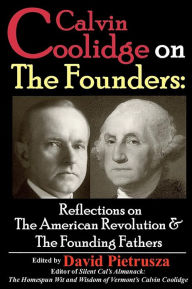 Title: Calvin Coolidge on The Founders: Reflections on the American Revolution & the Founding Fathers, Author: David Pietrusza
