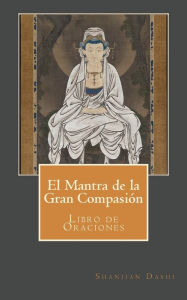Title: El Mantra de la Gran CompasiÃ¯Â¿Â½n: Libro de Oraciones, Author: Shanjian Dashi