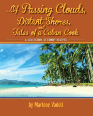 Title: ...Of Passing Clouds, Distant Shores, and Tales of A Cuban Cook: A collection of family recipes, Author: Marlene Vadell