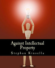 Title: Against Intellectual Property (Large Print Edition), Author: N Stephan Kinsella