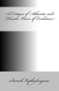 Title: A Critique of Atheistic and Theistic Views of Evolution, Author: Suresh Vythylingam
