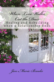 Title: When Love Walks Out the Door: Healing and Rebuilding - When a Relationship Ends, Author: Jan-Marie Brooke