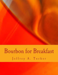 Title: Bourbon for Breakfast (Large Print Edition): Living Outside the Statist Quo, Author: Jeffrey A. Tucker