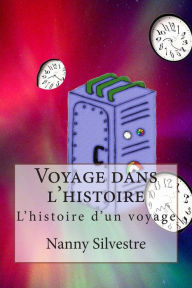 Title: Voyage dans l'histoire: L'histoire d'un voyage, Author: Nanny Silvestre