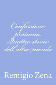 Title: Confessione postuma Quattro storie dell'altro mondo, Author: Remigio Zena