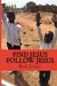 Title: Find Jesus Follow Jesus: A Good Place to Be, Author: Bob James