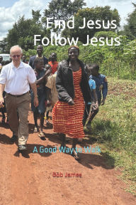 Title: Find Jesus Follow Jesus: A Good Place to Be, Author: Bob James