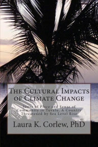 Title: The Cultural Impacts of Climate Change: Sense of Place and Sense of Community in Tuvalu, A Country Threatened by Sea Level Rise, Author: Laura Kati Corlew