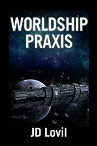 Title: Worldship Praxis, Author: Jd Lovil