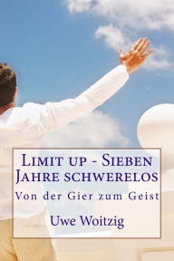 Title: Limit up - Sieben Jahre schwerelos: von der Gier zum Geist, Author: Uwe Woitzig
