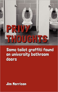 Title: Privy Thoughts: Some Toilet Graffiti Found On University Bathroom Doors, Author: Jim Morrison