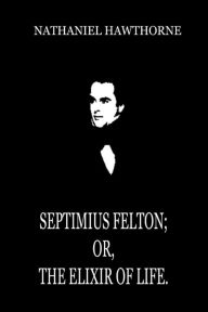 Septimius Felton; Or, The Elixir Of Life.