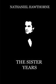 Title: The Sister Years, Author: Nathaniel Hawthorne