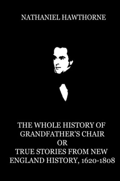The Whole History Of Grandfather's Chair Or True Stories From New England Histor