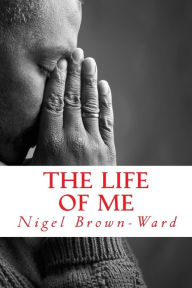 Title: The Life of Me, Author: Nigel D Brown-ward