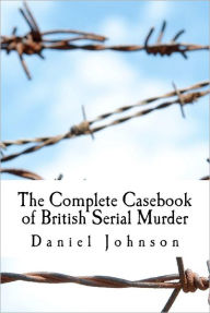 The Complete Casebook of British Serial Murder