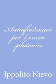 Title: Antiafrodisiaco per l'amor platonico, Author: Ippolito Nievo