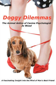 Title: Doggy Dilemmas: The Animal Antics of Canine Psychologist Jo Wood, Author: Jo Wood
