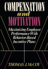 Title: Compensation and Motivation: Maximizing Employee Performance With Behavior-Based Incentive Plans, Author: Thomas J McCoy