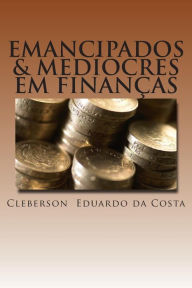 Title: emancipados & mediocres em financas, Author: Cleberson Eduardo Da Costa
