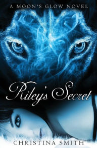 Title: Riley's Secret: A Moon's Glow Novel, Author: Christina Smith