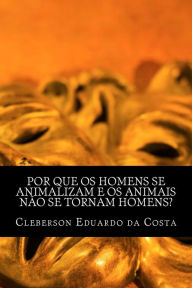 Title: por que os homens se animalizam e os animais nao se tornam homens?, Author: Cleberson Eduardo Da Costa