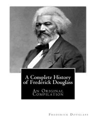 Title: A Complete History of Frederick Douglass: An Original Compilation, Author: Booker T. Washington
