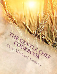 Title: The Gentle Chef Cookbook: Vegan Cuisine for the Ethical Gourmet, Author: Skye Michael Conroy