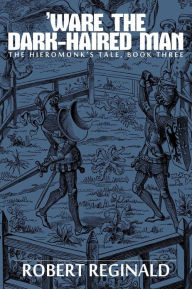 Title: 'Ware the Dark-Haired Man: The Hieromonk's Tale, Book Three, Author: Robert Reginald