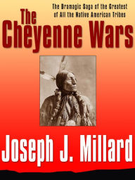 Title: The Cheyenne Wars: The Dramatic Saga of the Greatest of All Native American Tribes, Author: Joseph J. Millard