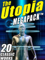 The Utopia MEGAPACK: 20 Classic Utopian and Dystopian Works