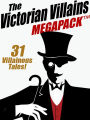 The Victorian Villains MEGAPACK : 31 Villainous Tales