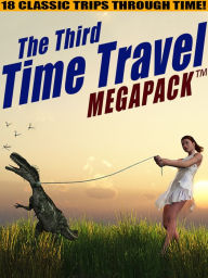 Title: The Third Time Travel MEGAPACK : 18 Classic Trips Through Time, Author: Philip K. Dick